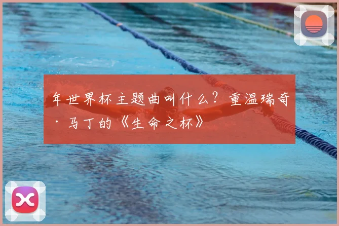 年世界杯主题曲叫什么?重温瑞奇·马丁的《生命之杯》